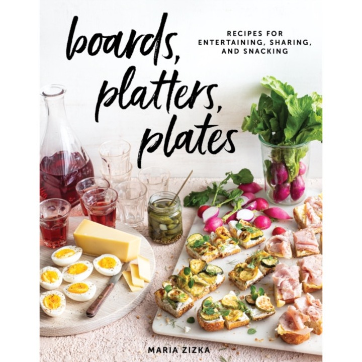 Boards, Platters, Plates: Recipes for Entertaining, Sharing, and Snacking de Maria Zizka