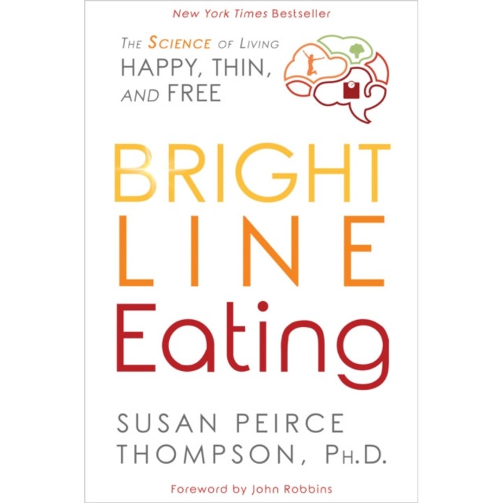 Bright Line Eating: The Science of Living Happy, Thin and Free de Susan Peirce Thompson