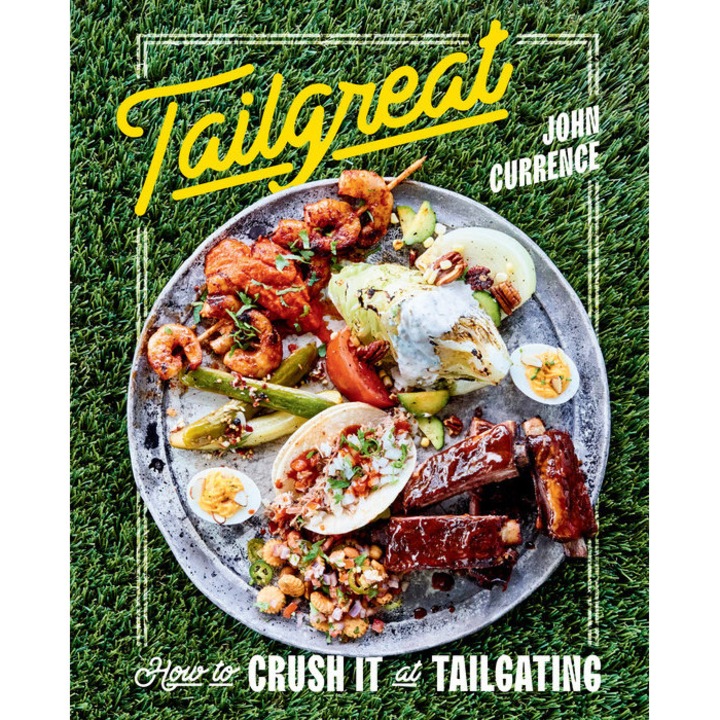 Tailgreat: How To Crush It At Tailgating [a Cookbook] - John Currence