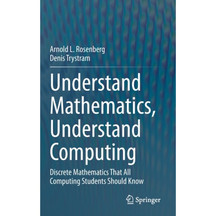 Understand Mathematics, Understand Computing de Arnold L. Rosenberg