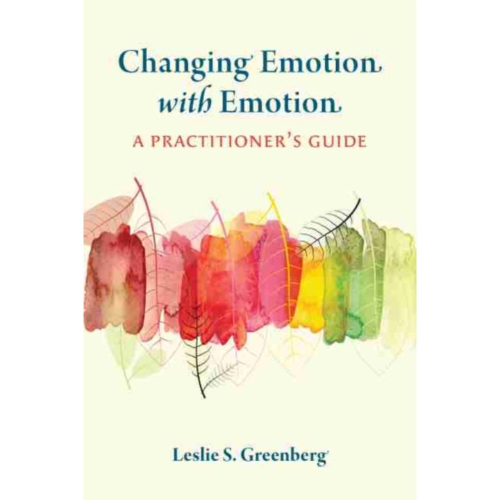 Changing Emotion with Emotion: A Practitioner's Guide de Leslie S. Greenberg