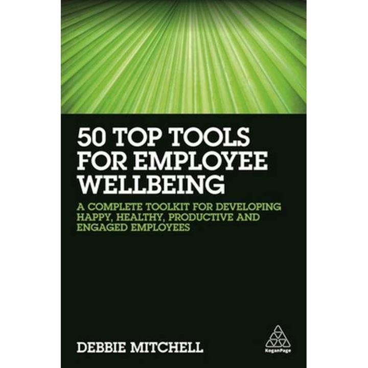 50 Top Tools for Employee Wellbeing: A Complete Toolkit for Developing Happy, Healthy, Productive and Engaged Employees de Debbie Mitchell