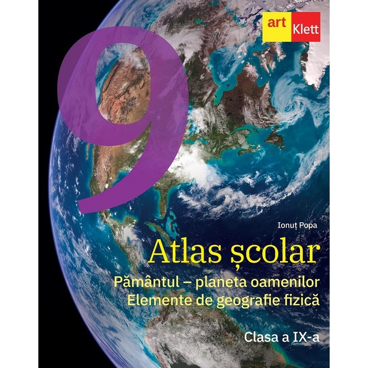 Atlas Scolar - Clasa 9 - Pamantul, Planeta Oamenilor. Elemente De Geografie Fizica - Ionut Popa