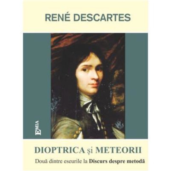 Dioptrica si Meteorii. Doua dintre eseurile la Discurs despre metoda, Rene Descartes