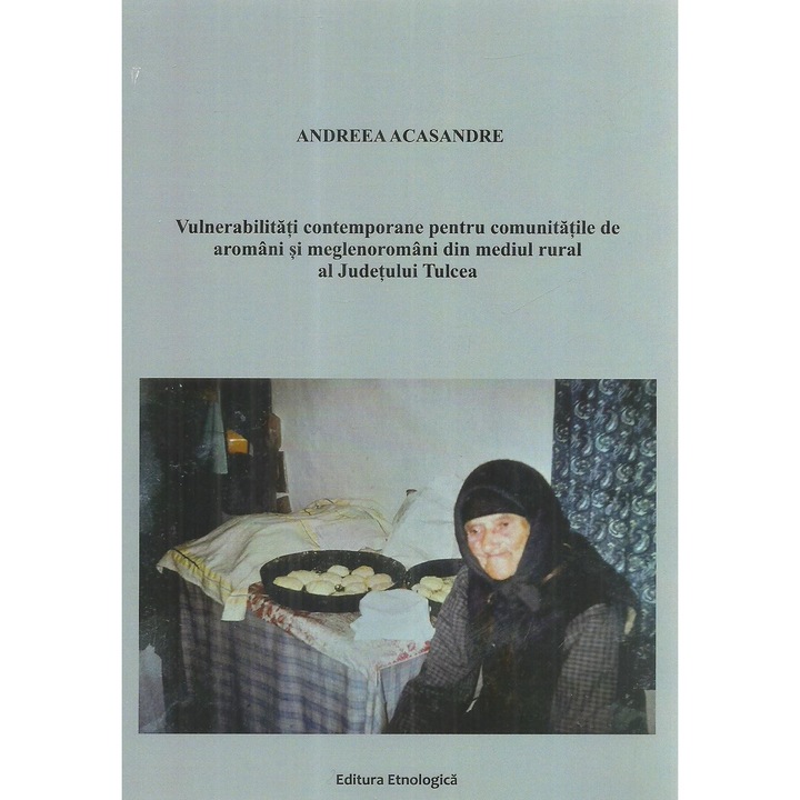 Vulnerabilitati contemporane pentru comunitatile de aromani si meglenoromani din mediul rural al Judetului Tulcea, Andreea Acasandre