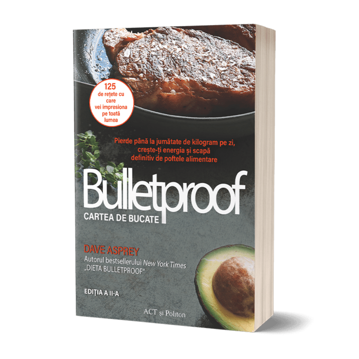 Dieta Bulletproof: Cartea de bucate. Pierde pana la jumatate de kilogram pe zi, creste-ti energia si scapa definitiv de poftele alimentare. Editia 2, Dave Asprey