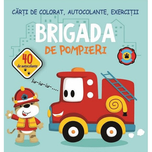 Brigada De Pompieri. Carti De Colorat, Autocolante, Exercitii - Gheorghe Ghetu