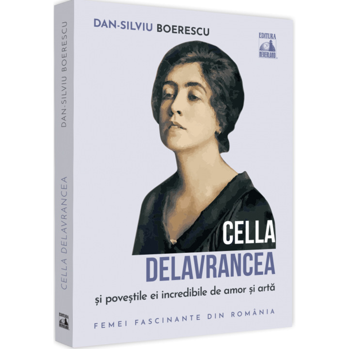 Cella Delavrancea si povestile ei incredibile de amor si arta, Dan-Silviu Boerescu