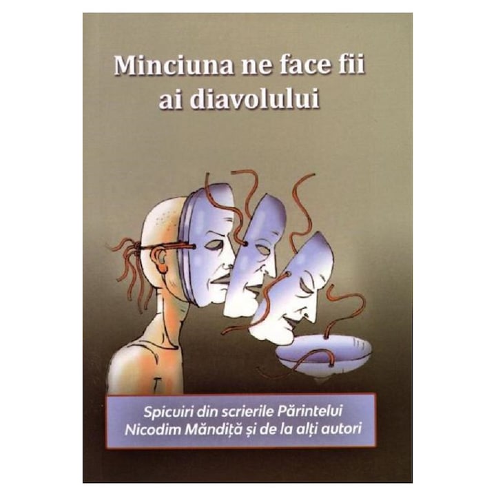 Minciuna Ne Face Fii Ai Diavolului. Spicuiri Din Scrierile Parintelui Nicodim Mandita Si De La Alti Autori