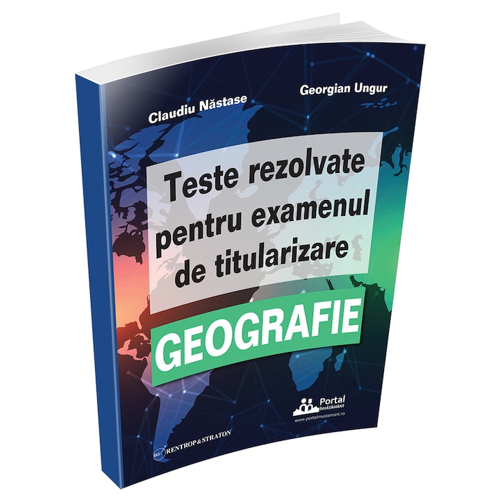 Teste rezolvate pentru examenul de titularizare Geografie, autor Claudiu Nastase, Georgian Ungur