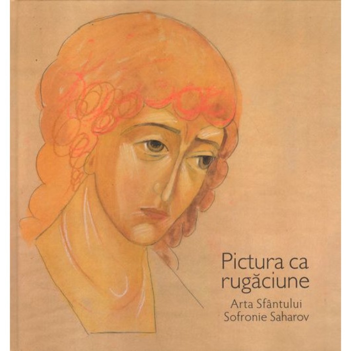 Pictura ca rugaciune Arta Sfantului Sofronie Saharov