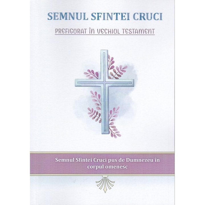 Semnul Sfintei Cruci Prefigurat In Vechiul Testament - Nicodim Mandita