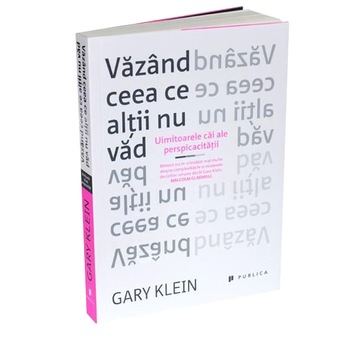Vazand ceea ce altii nu vad - Gary Klein Vazand ceea ce altii nu vad - Gary Klein