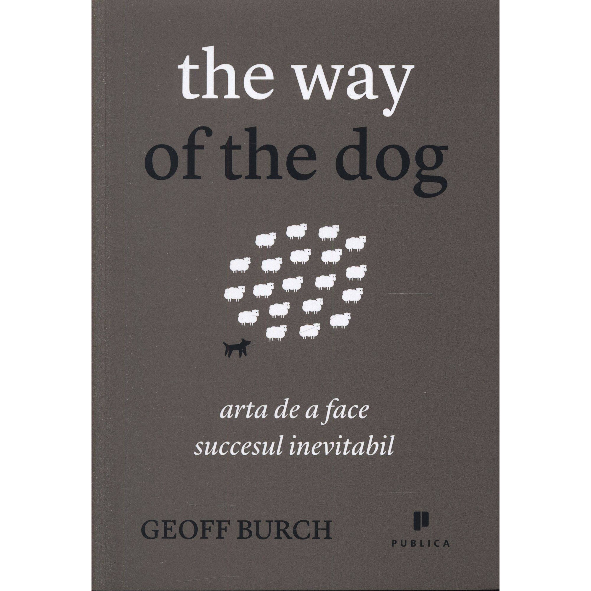 The Way Of The Dog. Arta de a face Succesul Inevitabil - Derek Stubbins