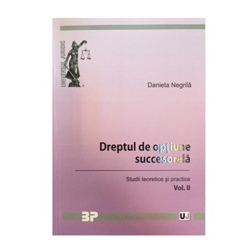 Dreptul de optiune succesorala. Studii teoretice si practice V.2 - Daniela Negrila Dreptul de optiune succesorala. Studii teoretice si practice V.2 - Daniela Negrila