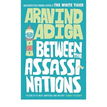Between the Assassinations - Aravind Adiga Between the Assassinations - Aravind Adiga