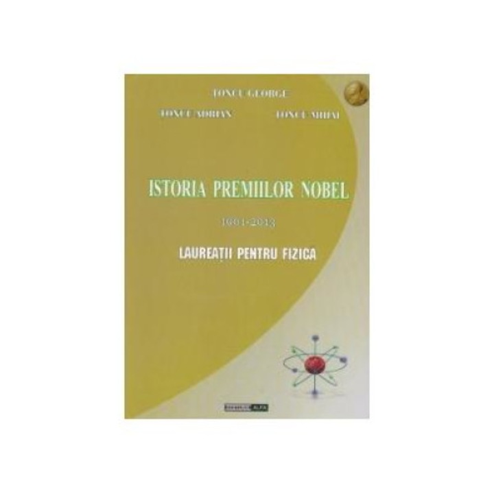 Istoria premiilor Nobel 1901-2013. Laureatii pentru Fizica (editie cartonata), George Toncu