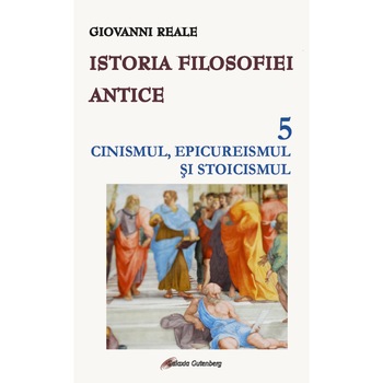 Istoria filosofiei antice - vol. 5: Cinismul, epicureismul si stoicismul - Giovanni Reale Istoria filosofiei antice - vol. 5: Cinismul, epicureismul si stoicismul - Giovanni Reale