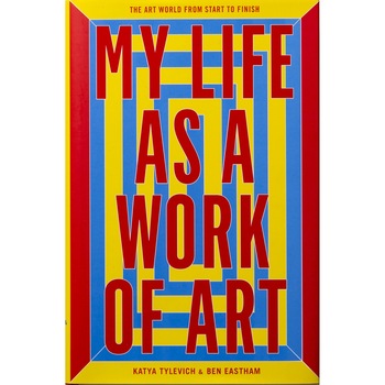 My Life as a Work of Art - Ben Eastham,Katya Tylevich My Life as a Work of Art - Ben Eastham,Katya Tylevich