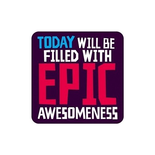 Suport pahar - Today Will Be Filled With Epic Awesomeness
