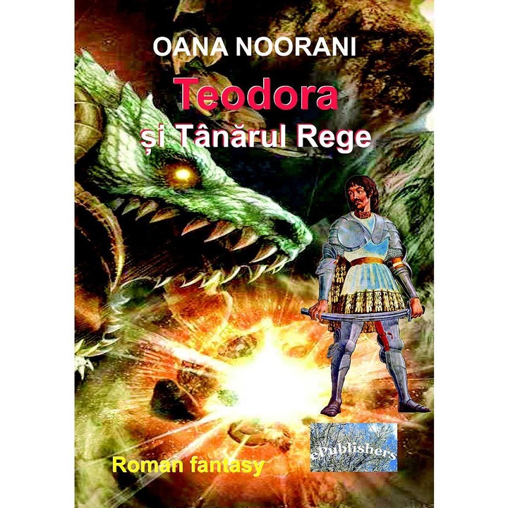 Teodora si Tanarul Rege. Roman fantasy, Oana Noorani