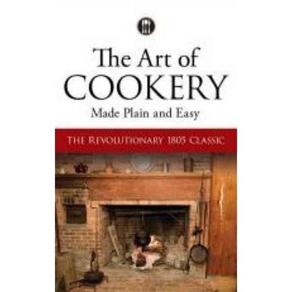 Art of Cookery Made Plain and Easy
