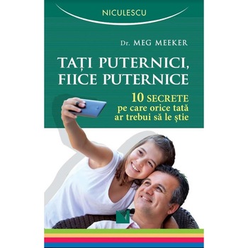 Tati puternici, fiice puternice. 10 secrete pe care orice tata ar trebui sa le stie Tati puternici, fiice puternice. 10 secrete pe care orice tata ar trebui sa le stie