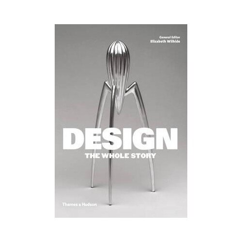 Design: The Whole Story - Elizabeth Wilhide,Jonathan Glancey