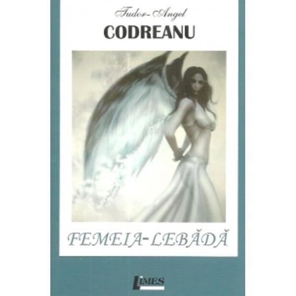 Femeia-lebada - Tudor-Angel Codreanu