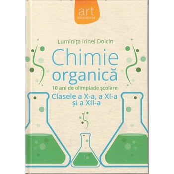 Chimie organica. 10 ani de olimpiade scolare. Clasele X-XII - Luminita Irinel Doicin Chimie organica. 10 ani de olimpiade scolare. Clasele X-XII - Luminita Irinel Doicin