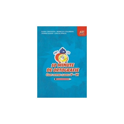 10 minute de ortografie. Caiet pentru clasele V-VI - Elena Carstocea,Lenuta Sfirlea,Dorina Kudor,Monica Columban