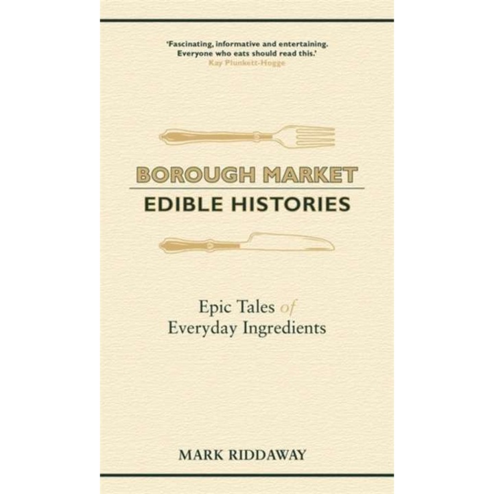 Borough Market: Edible Histories: Epic Tales of Everyday Ingredients de Mark Riddaway