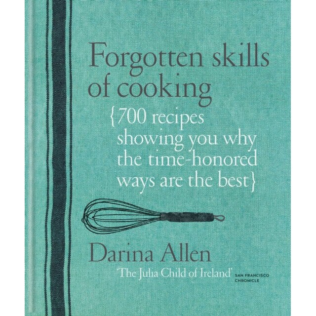 Forgotten Skills Of Cooking: 700 Recipes Showing You Why The Time ...