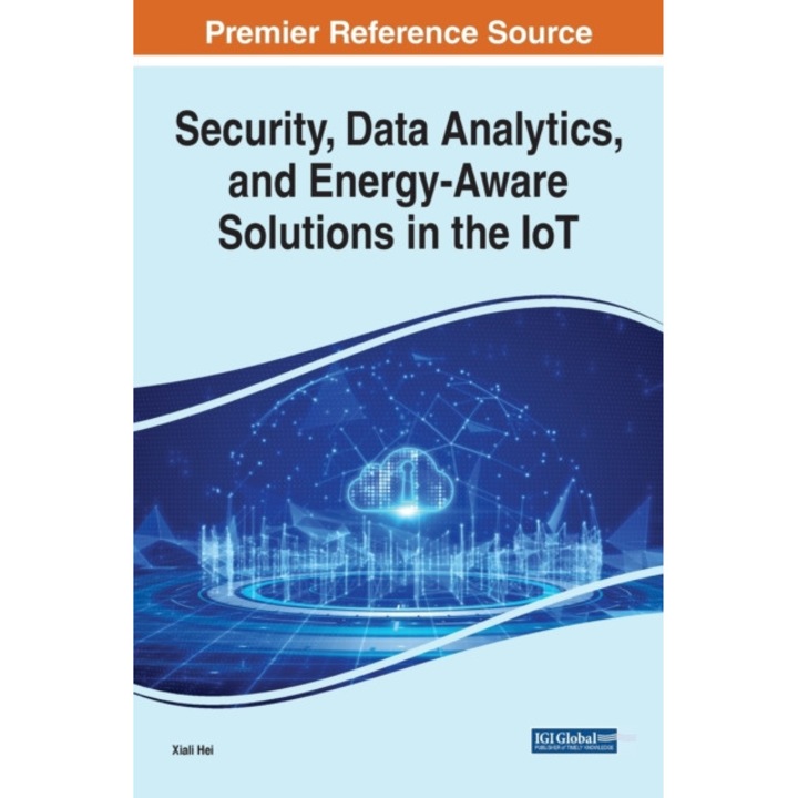 Security, Data Analytics, and Energy-Aware Solutions in the IoT de Xiali Hei