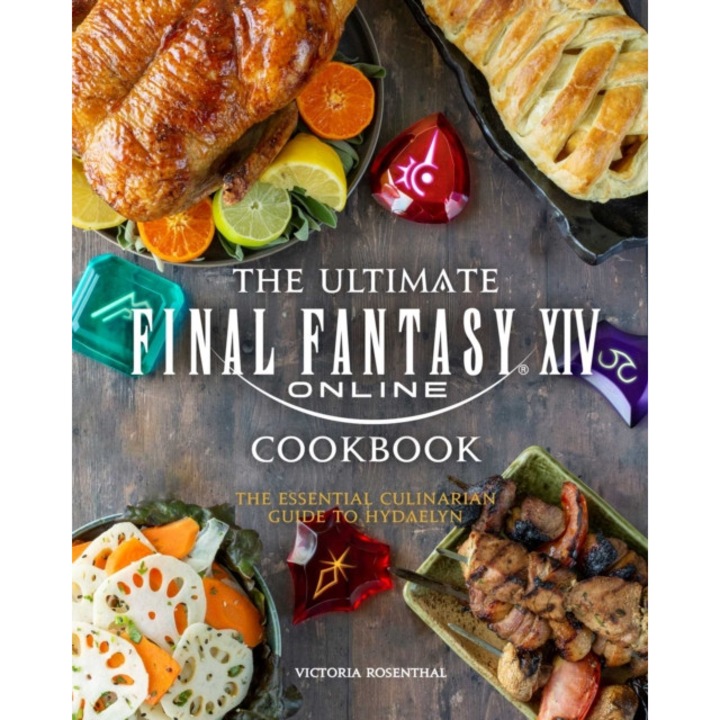 The Ultimate Final Fantasy XIV Cookbook: The Essential Culinarian Guide to Hydaelyn de Victoria Rosenthal