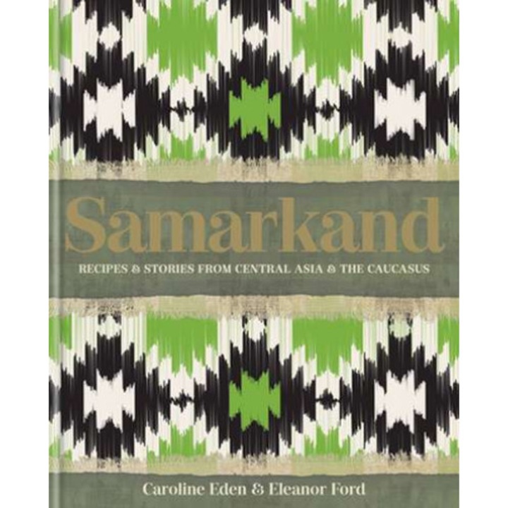 Samarkand: Recipes and Stories from Central Asia and the Caucasus de Caroline Eden