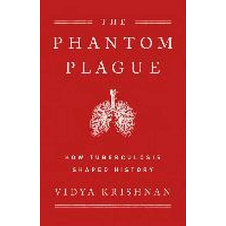 Phantom Plague: How Tuberculosis Shaped History de Vidya Krishnan