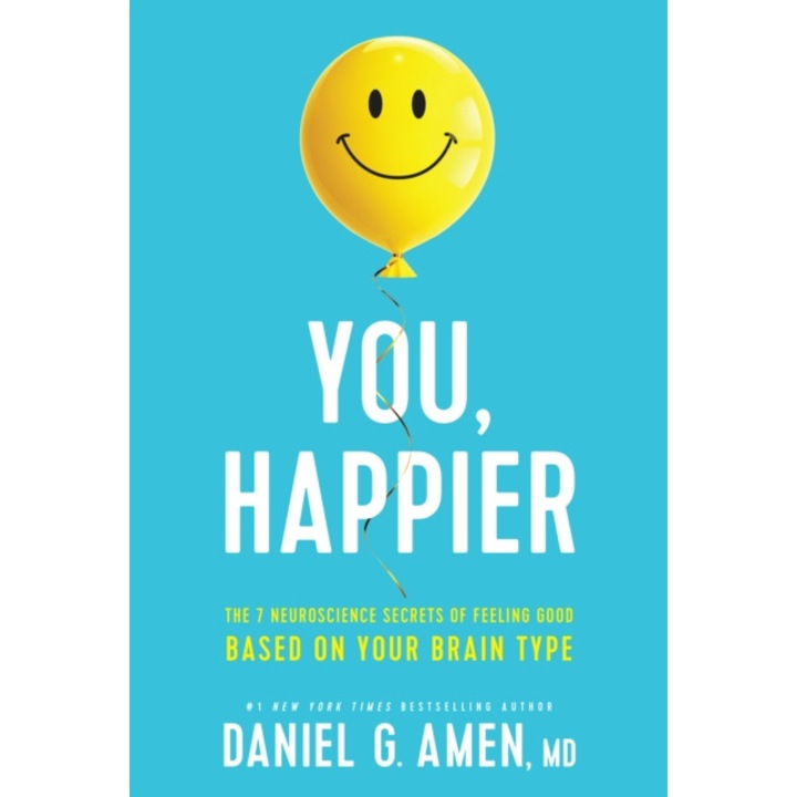 You, Happier: The 7 Neuroscience Secrets of Feeling Good Based on Your Brain Type de Amen MD Daniel G