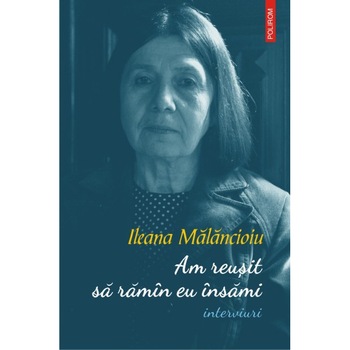 Am reusit sa ramin eu Insami (interviuri) - Ileana Malancioiu Am reusit sa ramin eu Insami (interviuri) - Ileana Malancioiu