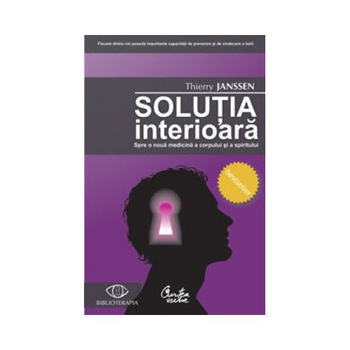 Solutia interioara. Spre o noua medicina a corpului si a spiritului Solutia interioara. Spre o noua medicina a corpului si a spiritului