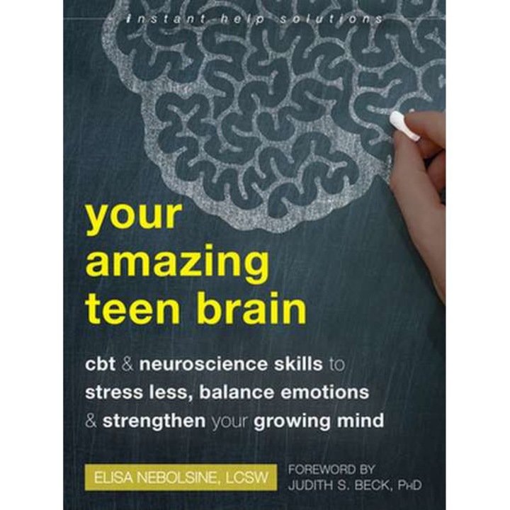 Your Amazing Teen Brain: CBT and Neuroscience Skills to Stress Less, Balance Emotions, and Strengthen Your Growing Mind de Elisa Nebolsine