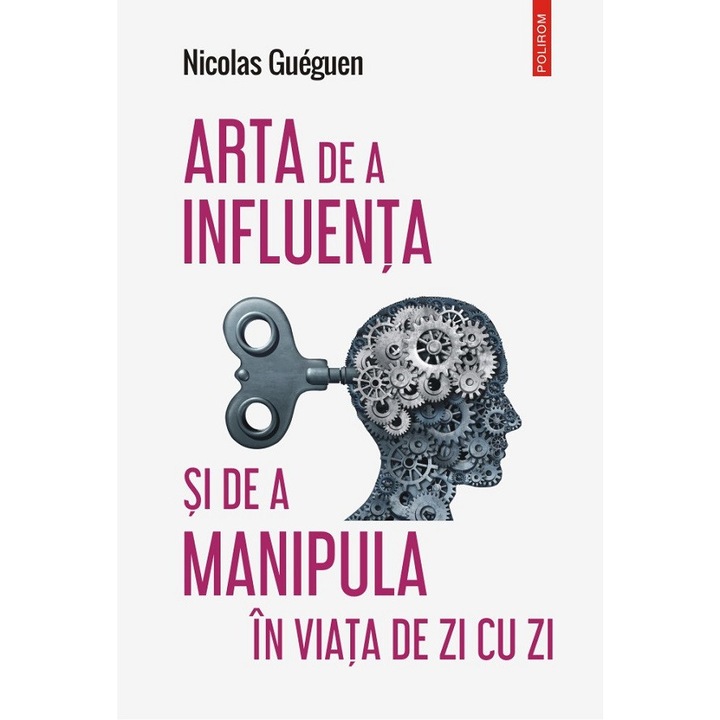 Arta De A Influenta Si De A Manipula In Viata De Zi Cu Zi - Nicolas Gueguen