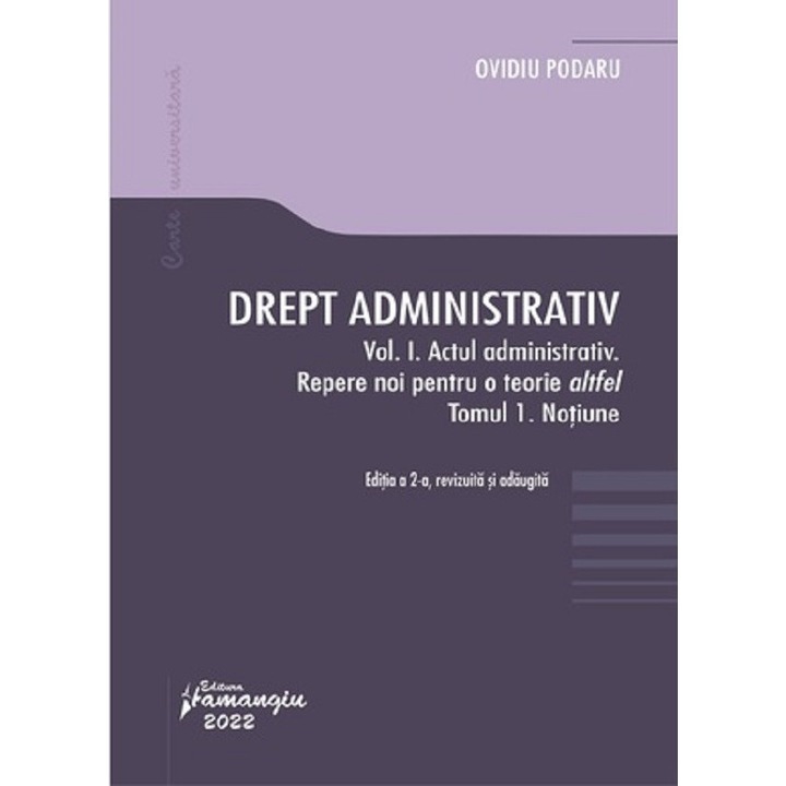 Drept administrativ. Vol. I. Actul administrativ (I). Repere pentru o teorie altfel. Tomul I. Notiune- Ovidiu Podaru