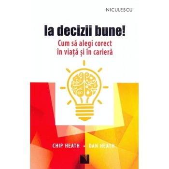 Ia decizii bune! Cum sa alegi corect in viata si in cariera Ia decizii bune! Cum sa alegi corect in viata si in cariera