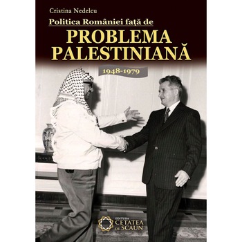 Politica Romaniei fata de Problema Palestiniana. 1948-1979 Politica Romaniei fata de Problema Palestiniana. 1948-1979