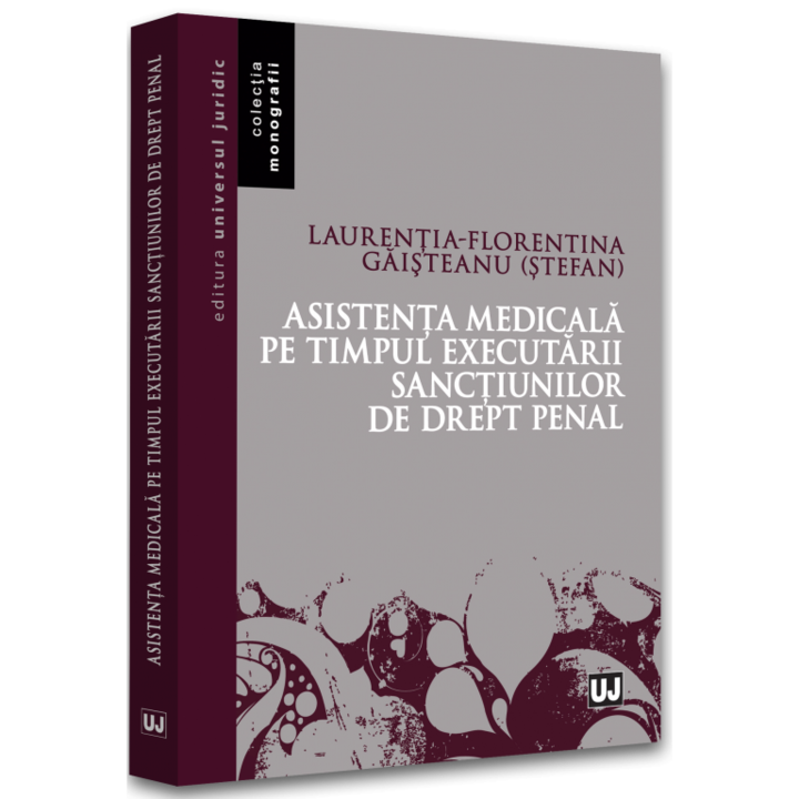Asistenta medicala pe timpul executarii sanctiunilor de drept penal, Laurentia-Florentina Gaisteanu