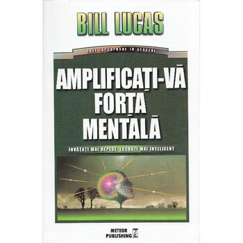 Amplificati-va forta mentala - Bill Lucas Amplificati-va forta mentala - Bill Lucas
