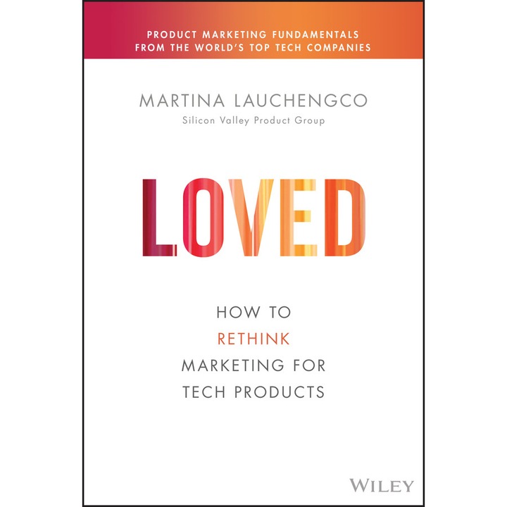LOVED: How to Rethink Marketing for Tech Products de Lauchengco