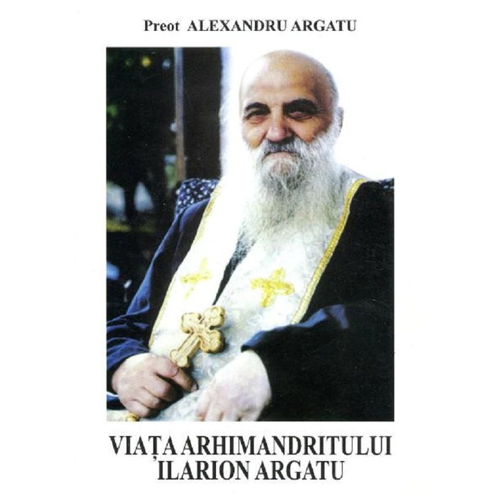 Viata Arhimandritului Ilarion Argatu - Alexandru Argatu