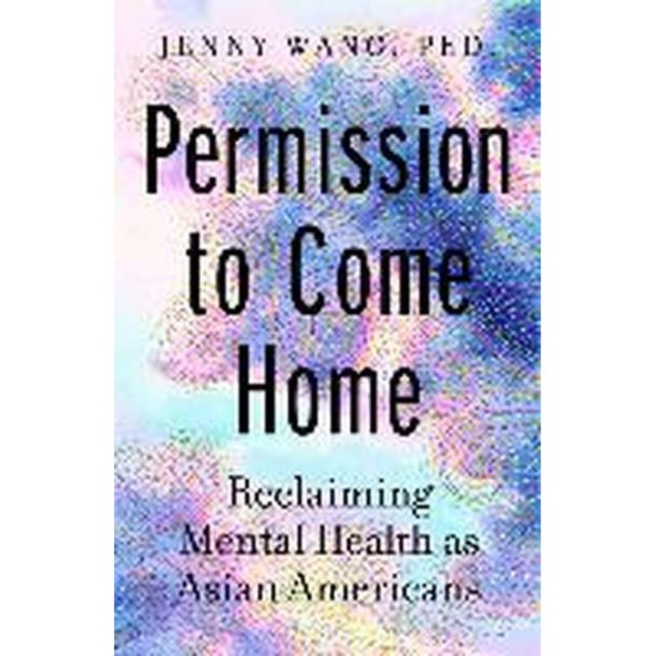 Permission to Come Home: Reclaiming Mental Health as Asian Americans de Jenny Wang